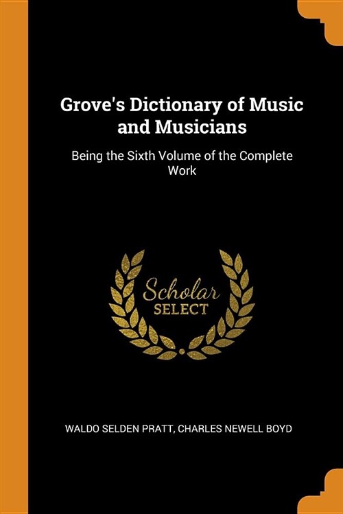 Groves Dictionary of Music and Musicians: Being the Sixth Volume of the Complete Work (Paperback)