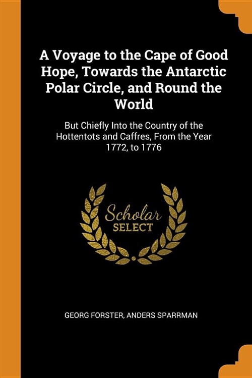 A Voyage to the Cape of Good Hope, Towards the Antarctic Polar Circle, and Round the World: But Chiefly Into the Country of the Hottentots and Caffres (Paperback)