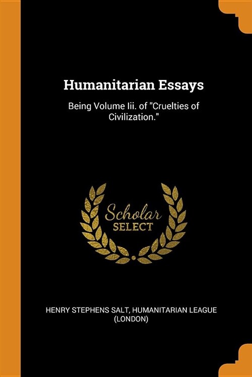 Humanitarian Essays: Being Volume III. of Cruelties of Civilization. (Paperback)