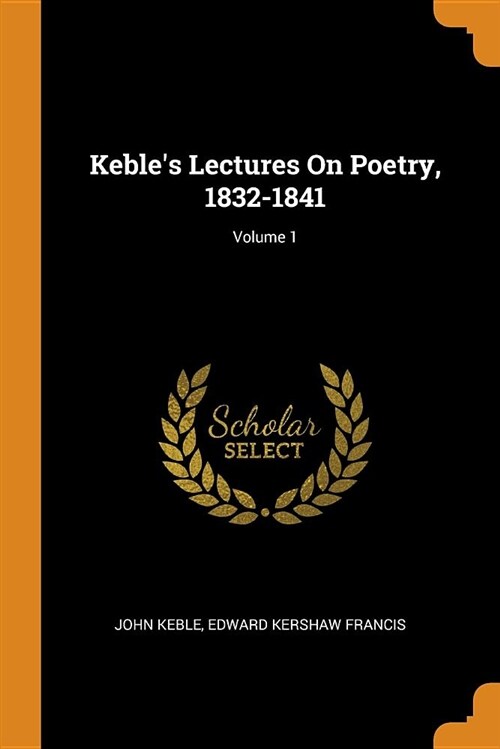 Kebles Lectures on Poetry, 1832-1841; Volume 1 (Paperback)