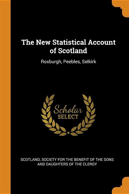 The New Statistical Account of Scotland: Roxburgh, Peebles, Selkirk (Paperback)