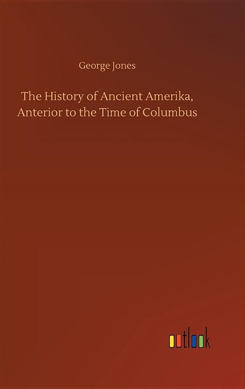 The History of Ancient Amerika, Anterior to the Time of Columbus (Hardcover)
