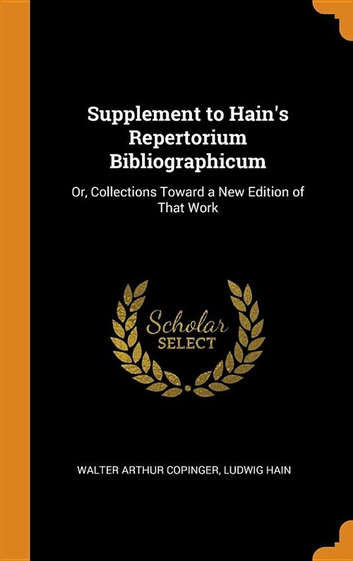 Supplement to Hains Repertorium Bibliographicum: Or, Collections Toward a New Edition of That Work (Hardcover)