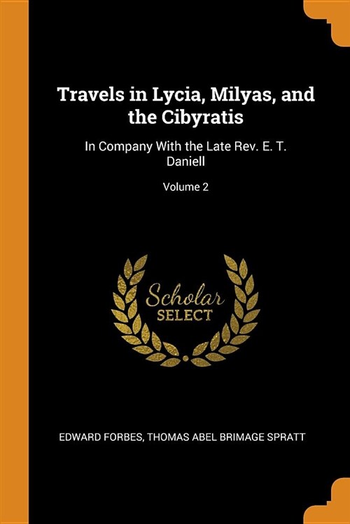 Travels in Lycia, Milyas, and the Cibyratis: In Company with the Late Rev. E. T. Daniell; Volume 2 (Paperback)