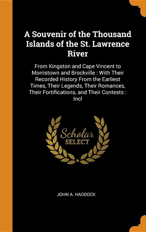 A Souvenir of the Thousand Islands of the St. Lawrence River: From Kingston and Cape Vincent to Morristown and Brockville: With Their Recorded History (Hardcover)