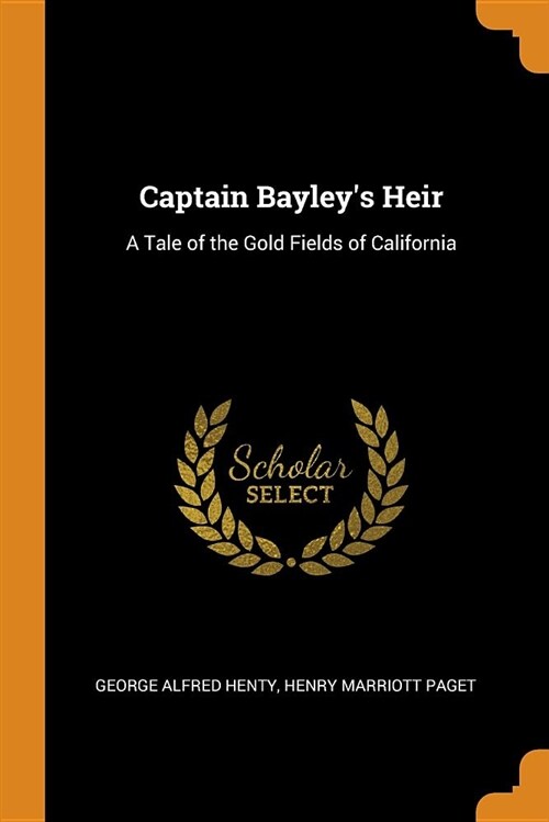 Captain Bayleys Heir: A Tale of the Gold Fields of California (Paperback)