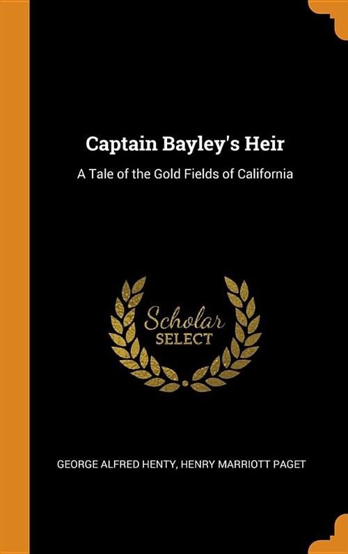 Captain Bayleys Heir: A Tale of the Gold Fields of California (Hardcover)