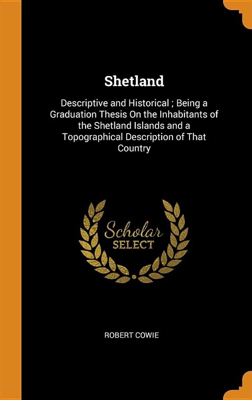 Shetland: Descriptive and Historical; Being a Graduation Thesis on the Inhabitants of the Shetland Islands and a Topographical D (Hardcover)