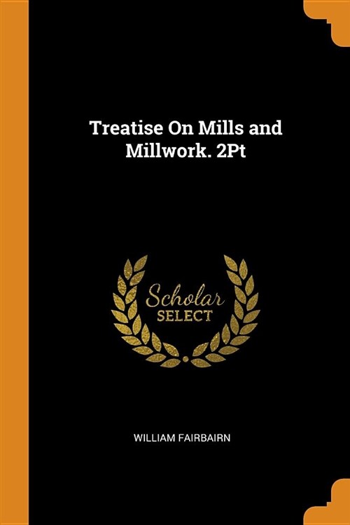 Treatise on Mills and Millwork. 2pt (Paperback)