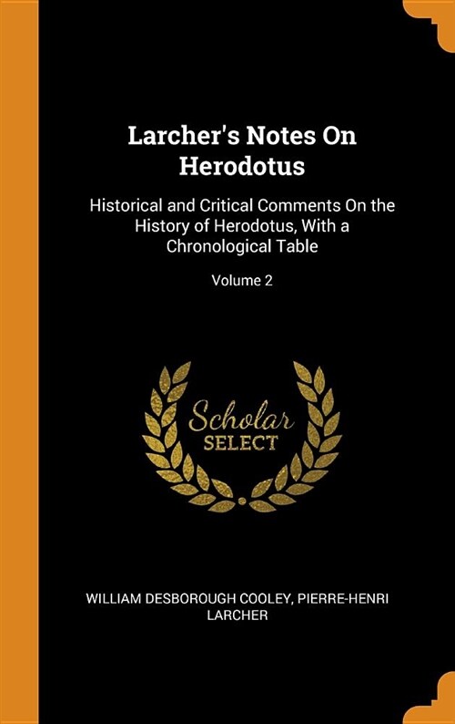 Larchers Notes on Herodotus: Historical and Critical Comments on the History of Herodotus, with a Chronological Table; Volume 2 (Hardcover)