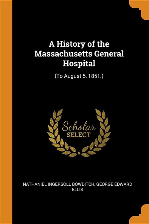 A History of the Massachusetts General Hospital: (to August 5, 1851.) (Paperback)