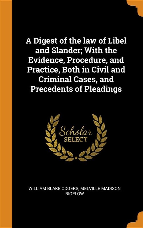 A Digest of the Law of Libel and Slander; With the Evidence, Procedure, and Practice, Both in Civil and Criminal Cases, and Precedents of Pleadings (Hardcover)