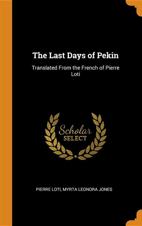The Last Days of Pekin: Translated from the French of Pierre Loti (Hardcover)