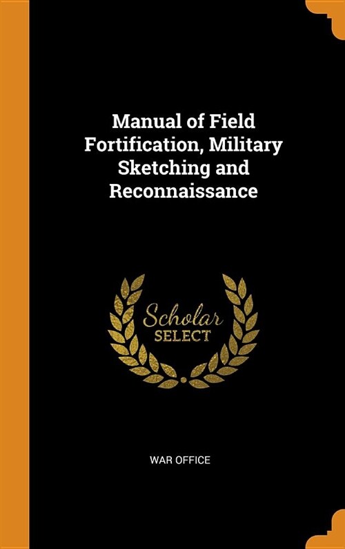 Manual of Field Fortification, Military Sketching and Reconnaissance (Hardcover)