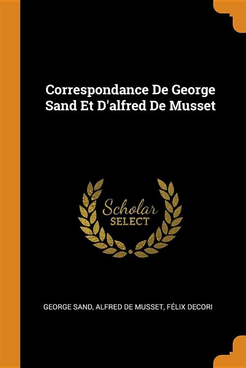 Correspondance de George Sand Et dAlfred de Musset (Paperback)