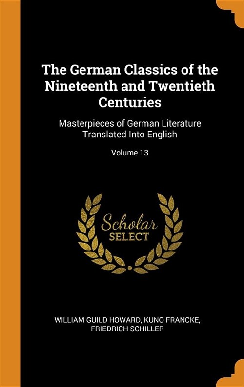 The German Classics of the Nineteenth and Twentieth Centuries: Masterpieces of German Literature Translated Into English; Volume 13 (Hardcover)