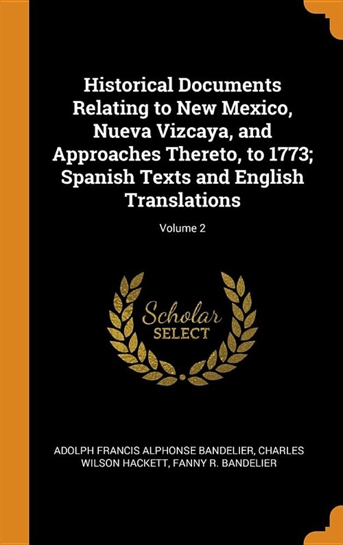 Historical Documents Relating to New Mexico, Nueva Vizcaya, and Approaches Thereto, to 1773; Spanish Texts and English Translations; Volume 2 (Hardcover)