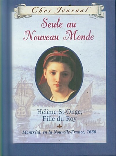 Cher Journal: Seule Au Nouveau Monde: H?l?ne St-Onge, Fille Du Roy, Montr?al, En La Nouvelle-France, 1666 (Hardcover)