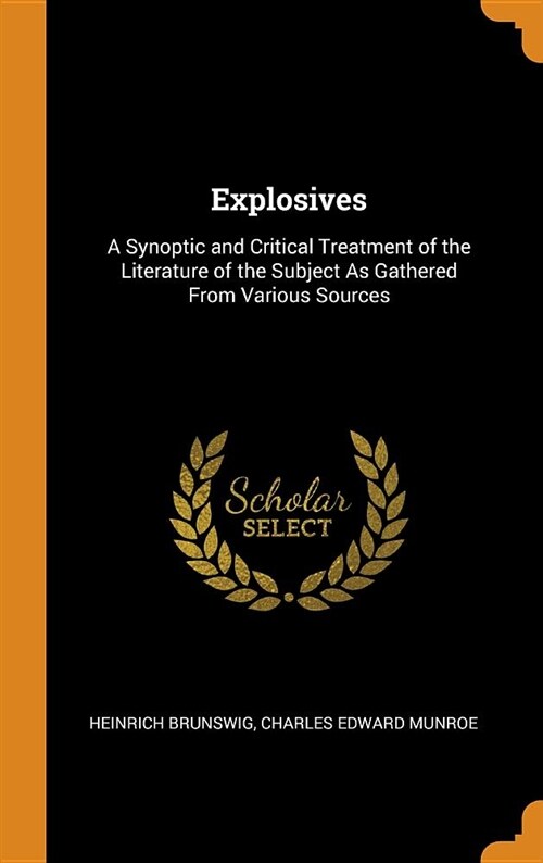 Explosives: A Synoptic and Critical Treatment of the Literature of the Subject as Gathered from Various Sources (Hardcover)