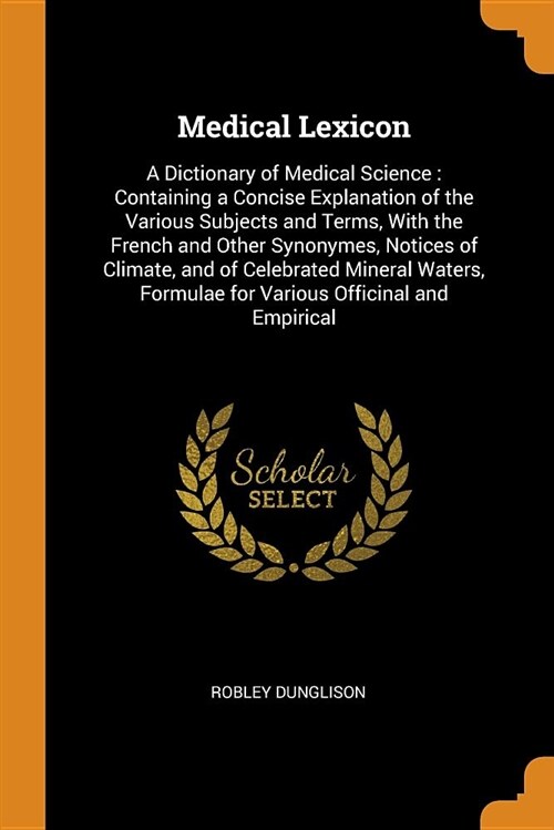 Medical Lexicon: A Dictionary of Medical Science: Containing a Concise Explanation of the Various Subjects and Terms, with the French a (Paperback)