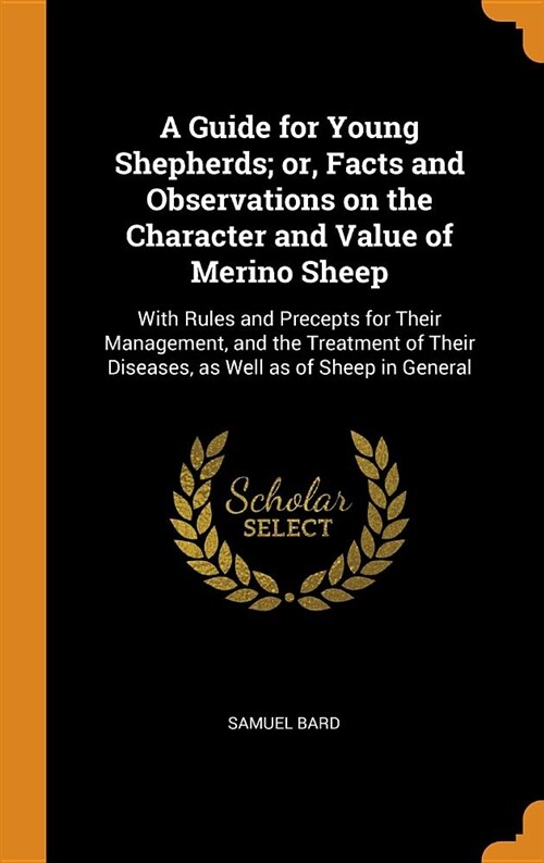 A Guide for Young Shepherds; Or, Facts and Observations on the Character and Value of Merino Sheep: With Rules and Precepts for Their Management, and (Hardcover)