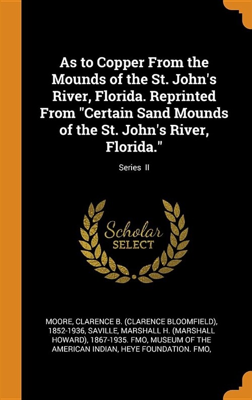 As to Copper From the Mounds of the St. Johns River, Florida. Reprinted From Certain Sand Mounds of the St. Johns River, Florida.; Series II (Hardcover)