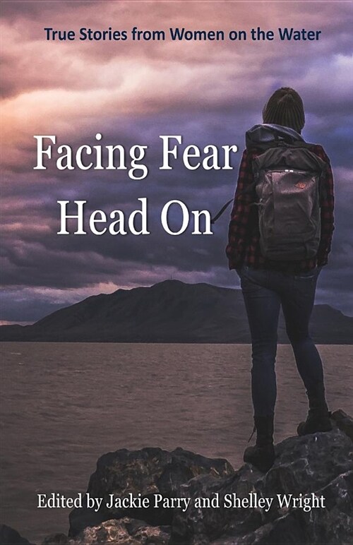 Facing Fear Head on: True Stories from Women on the Water (Paperback)