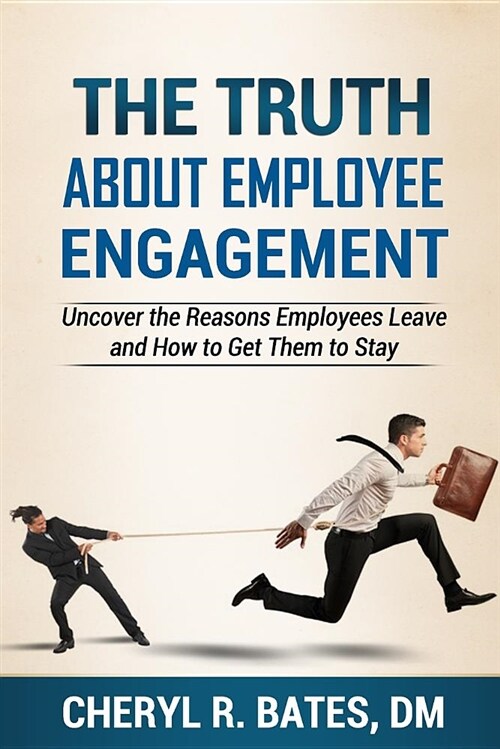 The Truth about Employee Engagement: Uncover the Reasons Employees Leave and How to Get Them to Stay (Paperback)
