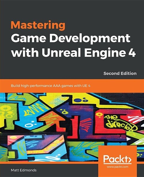 Mastering Game Development with Unreal  Engine 4 : Build high-performance AAA games with UE 4, 2nd Edition (Paperback, 2 Revised edition)