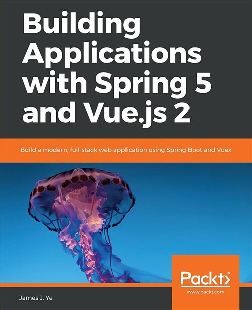 Building Applications with Spring 5 and Vue.js 2 : Build a modern, full-stack web application using Spring Boot and Vuex (Paperback)