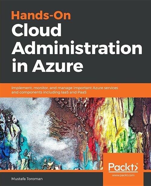 Hands-On Cloud Administration in Azure : Implement, monitor, and manage important Azure services and components including IaaS and PaaS (Paperback)