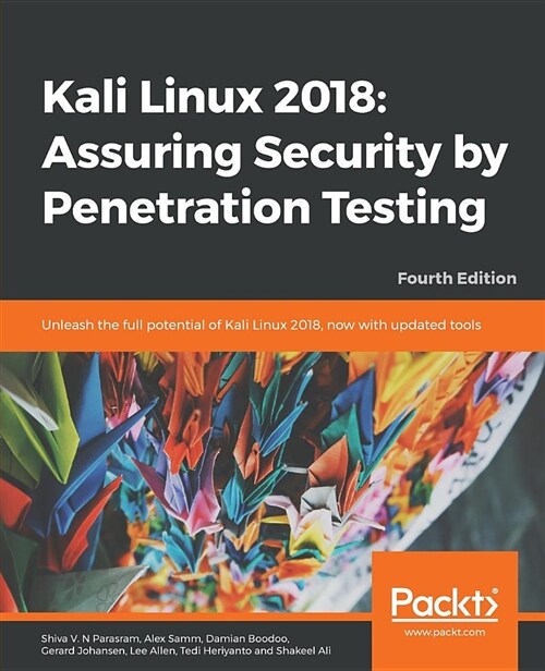 Kali Linux 2018: Assuring Security by Penetration Testing : Unleash the full potential of Kali Linux 2018, now with updated tools, 4th Edition (Paperback, 4 Revised edition)