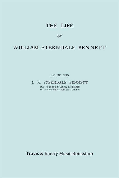 The Life of William Sterndale Bennett (1816-1875) (Facsimile of 1907 Edition) (Paperback)