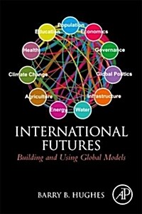 International Futures: Building and Using Global Models (Hardcover)
