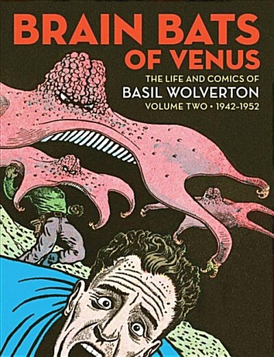 Brain Bats of Venus: The Life and Comics of Basil Wolverton Vol. 2 (1942-1952) (Hardcover)