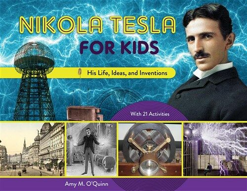 Nikola Tesla for Kids: His Life, Ideas, and Inventions, with 21 Activities Volume 72 (Paperback)