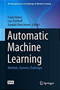 Automated Machine Learning: Methods, Systems, Challenges (Hardcover, 2019)