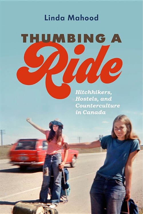 Thumbing a Ride: Hitchhikers, Hostels, and Counterculture in Canada (Paperback)
