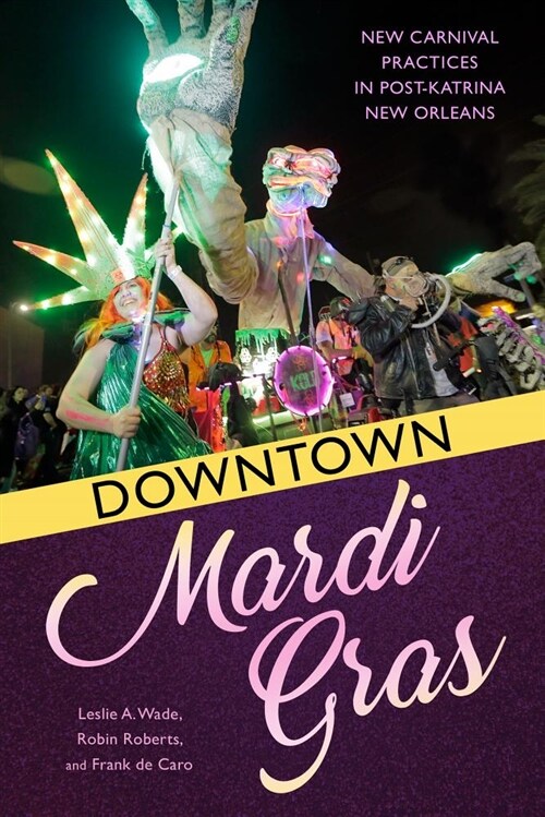 Downtown Mardi Gras: New Carnival Practices in Post-Katrina New Orleans (Hardcover)