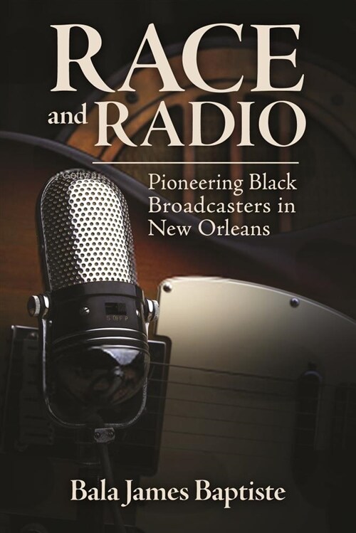 Race and Radio: Pioneering Black Broadcasters in New Orleans (Hardcover)