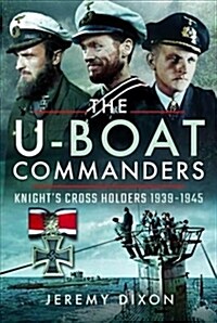 The U-Boat Commanders : Knights Cross Holders 1939-1945 (Hardcover)