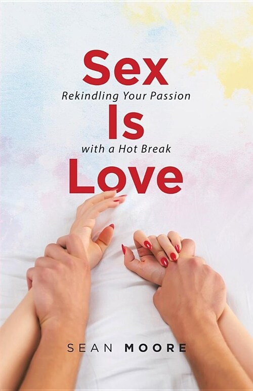 Sex Is Love: Rekindling Your Passion with a Hot Break (Paperback)
