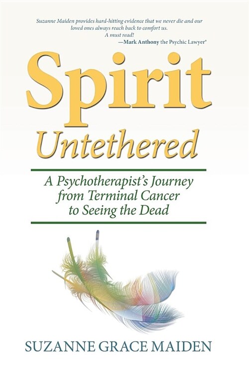 Spirit Untethered: A Psychotherapists Journey from Terminal Cancer to Seeing the Dead (Hardcover)