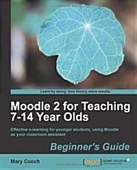 Moodle 2 for Teaching 7-14 Year Olds Beginners Guide (Paperback)