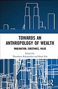 Towards an Anthropology of Wealth : Imagination, Substance, Value (Hardcover)