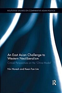 An East Asian Challenge to Western Neoliberalism : Critical Perspectives on the ‘China Model’ (Paperback)