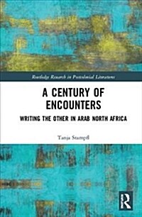 A Century of Encounters : Writing the Other in Arab North Africa (Hardcover)