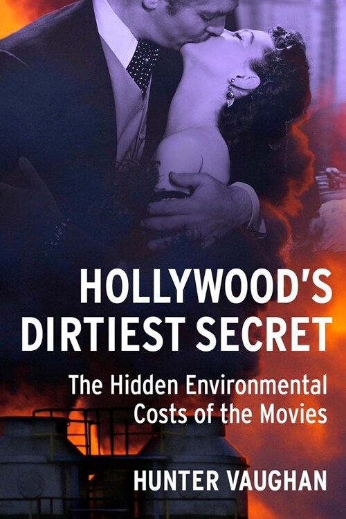 Hollywoods Dirtiest Secret: The Hidden Environmental Costs of the Movies (Hardcover)