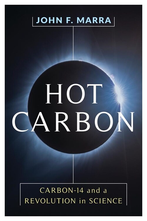 Hot Carbon: Carbon-14 and a Revolution in Science (Hardcover)