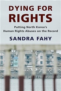 Dying for rights : putting North Korea's human rights abuses on the record